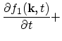 $\displaystyle \frac{\partial f_{1}(\vec{k},t)}{\partial t}+$