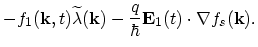 $\displaystyle -f_{1}(\vec{k},t)\widetilde{\lambda}(\vec{k})-\frac{q}{\hbar}\vec{E}_{1}(t)\cdot\nabla f_{s}(\vec{k}).$