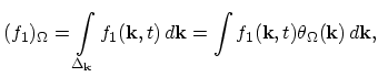 $\displaystyle (f_{1})_{\Omega}=\int_{\Delta_{\vec{k}}}f_{1}(\vec{k},t)\,d\vec{k}=\int f_{1}(\vec{k},t)\theta_{\Omega}(\vec{k})\,d\vec{k},$