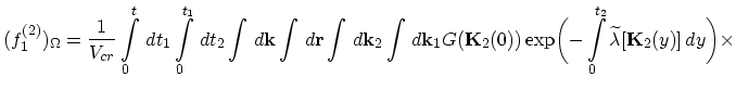 $\displaystyle (f_{1}^{(2)})_{\Omega}=\frac{1}{V_{cr}}
\int_{0}^{t}\,dt_{1}\int_...
...exp\biggl(-\int_{0}^{t_{2}}\widetilde{\lambda}[\vec{K}_{2}(y)]\,dy\biggr)\times$