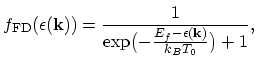 $\displaystyle f_\mathrm{FD}(\epsilon(\vec{k}))=\frac{1}{\exp\bigl(-\frac{E_{f}-\epsilon(\vec{k})}{k_{B}T_{0}}\bigr)+1},$
