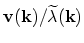 $ \vec{v}(\vec{k})/\widetilde{\lambda}(\vec{k})$