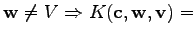 $\displaystyle \mathbf{w} \neq V \Rightarrow K (\mathbf{c}, \mathbf{w}, \mathbf{v}) =$