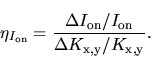 \begin{displaymath}
\eta_{
{I_{\mathrm{on}}}} = \frac{\Delta
{I_{\mathrm{on}}}/
{I_{\mathrm{on}}}}{\Delta K_\mathrm{x,y} / K_\mathrm{x,y}}.
\end{displaymath}