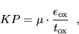 \begin{displaymath}
KP=\mu \cdot \frac{\epsilon _{\mathrm{ox}}}{t_{\mathrm{ox}}}~ \; ,
\end{displaymath}