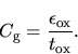 \begin{displaymath}
C_\mathrm{g} = \frac{{\epsilon}_{\mathrm{ox}}}{t_{\mathrm{ox}}} .
\end{displaymath}