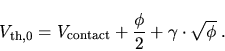 \begin{displaymath}
V_{\mathrm{th,0}}=V_{\mathrm{contact}}+\frac{\phi}{2}+\gamma \cdot \sqrt{\phi}
\; .
\end{displaymath}