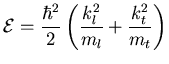 $\displaystyle {} {\ensuremath{{\cal E}}} = \frac{\hbar^2}{2} \left( \frac{{k}_l^2}{{\ensuremath{m_{l}}}} + \frac{{k}_t^2}{{\ensuremath{m_{t}}}} \right)$