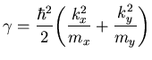 $\displaystyle {\ensuremath{\gamma}} = \frac{\hbar^2}{2} {\left( \frac{{k}_x^2}{m_x}+\frac{{k}_y^2}{m_y} \right)}$