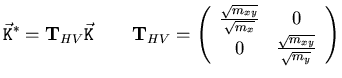 $\displaystyle {} {\ensuremath{{\ensuremath{\vec{\mathtt{K}}}}}}^{*} = {\ensurem...
... & 0  0 & \frac{\sqrt{{\ensuremath{m_{xy}}}}}{\sqrt{m_y}} \end{array} \right)$