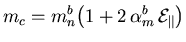 $\displaystyle m_c = m_{n}^{b}{\left( 1+2  \alpha_{m}^{b}  {\ensuremath{{\ensuremath{{\cal E}}}_\Vert}} \right)}$