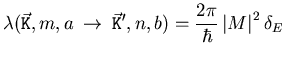$\displaystyle {\ensuremath{ {\lambda} }}({\ensuremath{{\ensuremath{\vec{\mathtt...
...thtt{K}}}}}}' ,n,b) = \frac{2 \pi}{\hbar} \left\vert M \right\vert ^2 \delta _E$