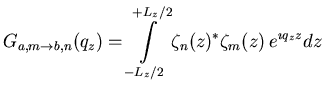 $\displaystyle {\ensuremath{ G_{a,m \to b,n} }} (q_{z}) = \int\limits_{-L_z/2 }^...
...suremath{\zeta}}_n (z) ^* {\ensuremath{\zeta}}_m (z) \: e^{{\imath}q_{z} z } dz$