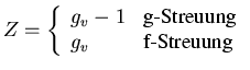 $\displaystyle Z = \left\{ \begin{array}{ll} {\ensuremath{g_{v}}} -1 & \mbox{g-Streuung} {\ensuremath{g_{v}}} & \mbox{f-Streuung} \end{array} \right.$