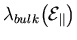 $\displaystyle {\ensuremath{ {\lambda} }}_{bulk}{\left( {\ensuremath{{\ensuremath{{\cal E}}}_\Vert}} \right)}$
