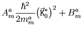 $\displaystyle A_m^a\frac{\hbar^2}{2 m_{m}^{a}}{\left( {\ensuremath{{\ensuremath{\vec{\mathtt{K}}}}}}^{*}_0 \right)}^2 + B_m^a$
