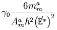 $\displaystyle {\ensuremath{\gamma}}_0 \frac{6 m_{m}^{a}}{A_m^a \hbar^2 {\left( {\ensuremath{{\ensuremath{\vec{\mathtt{E}}}}}}^{*} \right)}^2}$