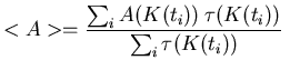 $\displaystyle < A > = \frac{\sum_i A( {K}(t_i)) \: \tau ( {K}(t_i))}{\sum_i \tau ( {K}(t_i))} \:$