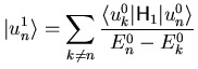 $\displaystyle {\vert u_n^1 \rangle} = \sum_{k \ne n} \frac{{\langle u_k^0 \vert {\ensuremath{\mathsf{H}}}_1 \vert u_n^0 \rangle}}{E_n^0 - E_k^0}$