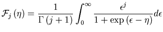 $\displaystyle {{\cal F}_{j}\left(\eta \right)} = \frac{1}{\Gamma\left( j+1\right)} \int_0^\infty \frac{\epsilon^j}{1+\exp\left( \epsilon - \eta\right)} d\epsilon$