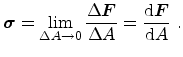 $\displaystyle {\ensuremath{\mathitbf{\sigma}}} = \lim_{\Delta A \to 0} \frac {\...
...}}} {\Delta A} = \frac {\mathrm{d}{\ensuremath{\mathitbf{F}}}} {\mathrm{d}A}\ .$