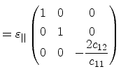 $\displaystyle = {\ensuremath{\varepsilon_{\vert\vert}}} \begin{pmatrix}1 & 0 & 0 \\ 0 & 1 & 0 \\ 0 & 0 & \displaystyle -\frac{2 c_{12}}{c_{11}} \\ \end{pmatrix}$