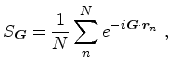 $\displaystyle S_{{\ensuremath{\mathitbf{G}}}}=\frac{1}{N} \sum_n^N e^{-i{\ensuremath{\mathitbf{G}}} \cdot {\ensuremath{\mathitbf{r}}}_n}\ ,$