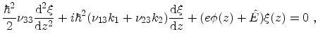 $\displaystyle \frac{\hbar^2}{2}\nu_{33} \frac{\mathrm{d}^2 \xi}{\mathrm{d}z^2} ...
...u_{23}k_2)\frac{\mathrm{d} \xi}{\mathrm{d}z} +(e\phi(z) + \hat{E})\xi(z) = 0\ ,$