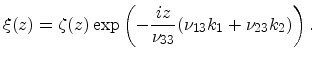 $\displaystyle \xi(z) = \zeta(z)\exp\left (-\frac{iz}{\nu_{33}}(\nu_{13}k_1 + \nu_{23} k_2)\right ).$