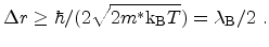 $\displaystyle \Delta r \geq \hbar / (2 \sqrt{2 m^\ast \ensuremath {{\mathrm{k_B}}}T}) = \lambda_\mathrm{B}/2\ .$