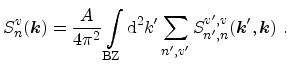 $\displaystyle S_{n}^v({\ensuremath{\mathitbf{k}}}) = \frac{A}{4\pi^2} \int_{\ma...
...'} S_{n',n}^{v',v}({\ensuremath{\mathitbf{k'}}},{\ensuremath{\mathitbf{k}}})\ .$