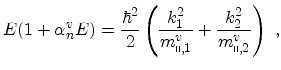 $\displaystyle E(1 + \alpha_n^v E) = \frac{\hbar^2}{2}\left ( \frac{k_1^2}{m_{\shortparallel,1}^v} + \frac{k_2^2}{m_{\shortparallel,2}^v}\right )\ ,$