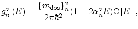 $\displaystyle g_{n}^v\left(E\right) = \frac{\{m_\mathrm{dos}\}_n^v}{2\pi \hbar^2} (1+2\alpha_n^v E) \Theta[E]\ ,$