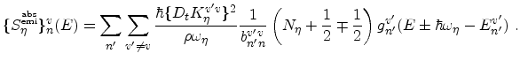 $\displaystyle \{ S_\eta^{\tiny\shortstack{abs \\ [-2pt] emi }} \} _{n}^{v} (E) ...
...2} \mp \frac{1}{2} \right ) g_{n'}^{v'}(E\pm \hbar \omega_\eta-E_{n'}^{v'} )\ .$