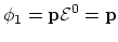 $\displaystyle \phi _1 = \ensuremath{\mathbf{p}}{\mathcal{E}}^0 = \ensuremath{\mathbf{p}}$