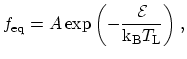 $\displaystyle { f_{\mathrm{eq}} = A \exp{\left(-\frac{{\mathcal{E}}}{\ensuremath{\mathrm{k_B}}T_{\mathrm{L}}}\right)}\ ,$