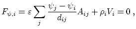 $\displaystyle { F_{\psi,i} = \varepsilon \sum_{j}{\frac{\psi_j - \psi_i}{d_{ij}} A_{ij}} + \rho_i V_i = 0 \ ,$