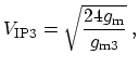 $\displaystyle V_{\mathrm{IP3}} = \sqrt{\frac{24 g_\mathrm{m}}{g_{\mathrm{m}3}}}\ ,$