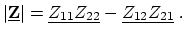 $\displaystyle \ensuremath{\vert\ensuremath{\underline{\ensuremath{\mathbf{Z}}}}...
...{Z_{22}}} - \ensuremath{\underline{Z_{12}}} \ensuremath{\underline{Z_{21}}} \ .$