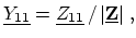 $\displaystyle \ensuremath{\underline{Y_{11}}} = \ensuremath{\underline{Z_{11}}}\, /\, \ensuremath{\vert\ensuremath{\underline{\ensuremath{\mathbf{Z}}}}\vert}\ ,$