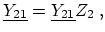 $\displaystyle \ensuremath{\underline{Y_{21}}} = \ensuremath{\underline{Y_{21}}} Z_{2}\ ,$