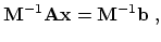 $\displaystyle \ensuremath{\mathbf{M}}^{-1} \ensuremath{\mathbf{A}} \ensuremath{\mathbf{x}} = \ensuremath{\mathbf{M}}^{-1} \ensuremath{\mathbf{b}} \ ,$