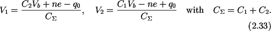 \begin{gather}
V_1=\frac{C_2V_b+ne-q_0}{C_{\Sigma}}, \quad
V_2=\frac{C_1V_b-ne+q_0}{C_{\Sigma}} \quad\text{with}\quad
C_{\Sigma}=C_1+C_2.
\end{gather}