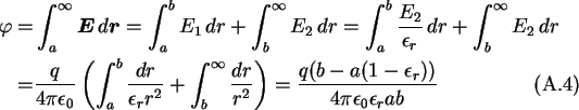 \begin{align}\varphi =&\int_a^{\infty}\boldsymbol{E}\,d\boldsymbol{r}=\int_a^bE_...
...2}\right)=
\frac{q(b-a(1-\epsilon_r))}{4\pi\epsilon_0\epsilon_r ab}
\end{align}