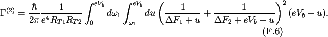 \begin{gather}\Gamma^{(2)}=\frac{\hbar}{2\pi}\frac{1}{e^4 R_{T1}R_{T2}}
\int_0^...
...ac{1}{\Delta F_1+u}+\frac{1}{\Delta F_2+eV_b-u}\right)^2
(eV_b-u).
\end{gather}
