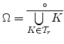 $ \Omega = \overset{\circ}{ \overline{\underset{K \in
\mathcal{T}_r }\bigcup K}}$