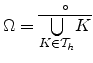 $ \Omega = \overset{\circ}{ \overline{\underset{K \in
\mathcal{T}_h }\bigcup K}}$