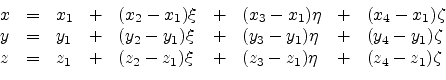 \begin{displaymath}\begin{array}{lclclclcl } \displaystyle x &=& x_{1} &+& (x_{2...
...1})\xi &+& (z_{3}-z_{1})\eta &+& (z_{4}-z_{1})\zeta \end{array}\end{displaymath}
