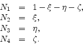 \begin{displaymath}\begin{array}{lcl} \displaystyle N_{1} & = & 1 - \xi - \eta -...
...= & \xi, \ N_{3} & = & \eta, \ N_{4} & = & \zeta. \end{array}\end{displaymath}