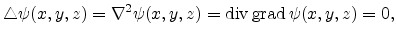 $\displaystyle \triangle \psi (x,y,z) = \nabla^{2}\psi (x,y,z) = \operatorname{div}\operatorname{grad} \psi (x,y,z) = 0,$